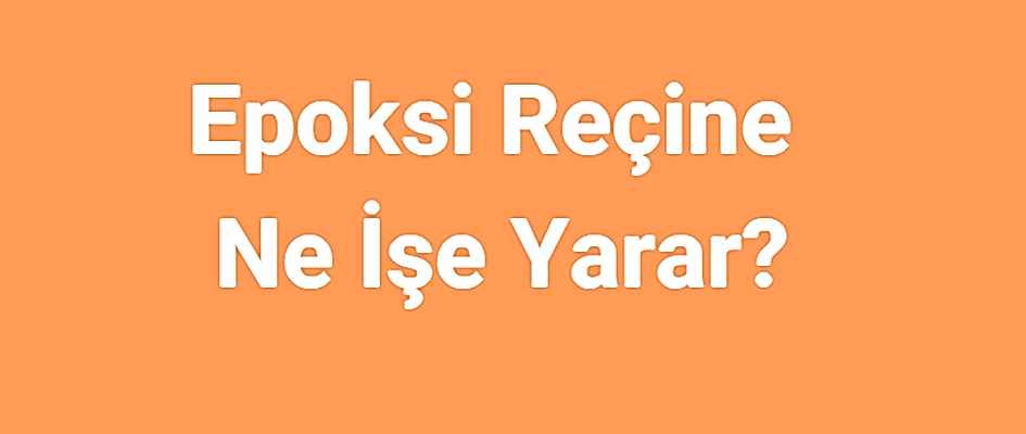 Epoksi Reçine Ne İşe Yarar?